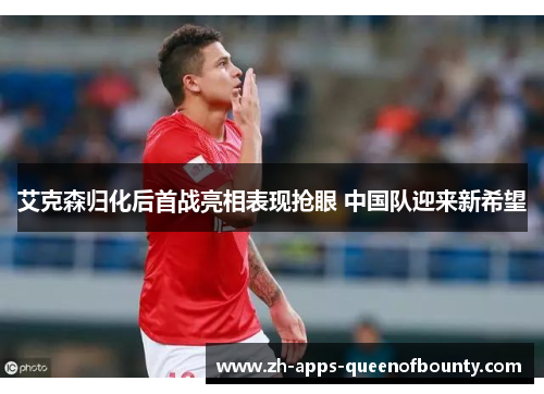 艾克森归化后首战亮相表现抢眼 中国队迎来新希望