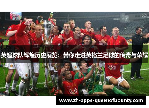 英超球队辉煌历史展览：带你走进英格兰足球的传奇与荣耀