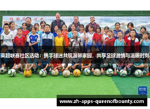 英超联赛社区活动：携手球迷共筑温馨家园，共享足球激情与温暖时刻