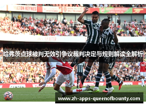 哈弗茨点球被判无效引争议裁判决定与规则解读全解析