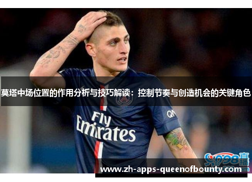 莫塔中场位置的作用分析与技巧解读：控制节奏与创造机会的关键角色