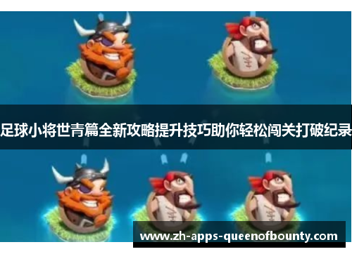 足球小将世青篇全新攻略提升技巧助你轻松闯关打破纪录