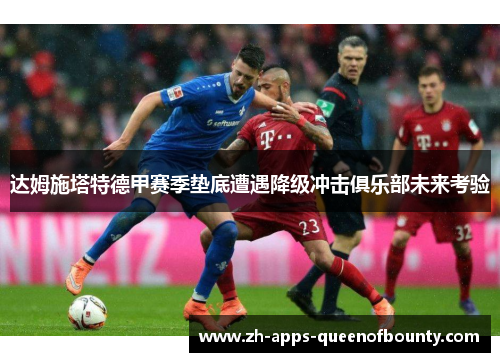 达姆施塔特德甲赛季垫底遭遇降级冲击俱乐部未来考验